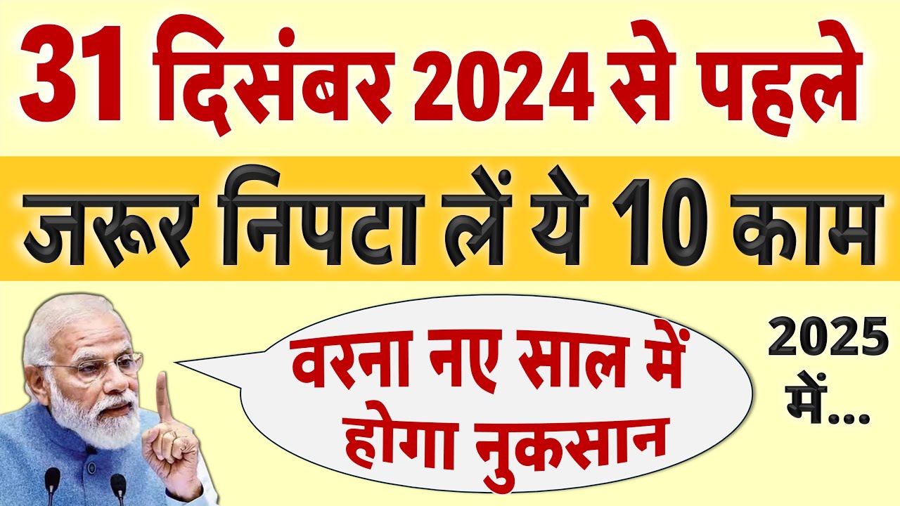 31 दिसंबर से पहले जरूर निपटा लें ये 10 काम: वरना नए साल 2025 में होगी दिक्कत, Aadhar, SBI rule