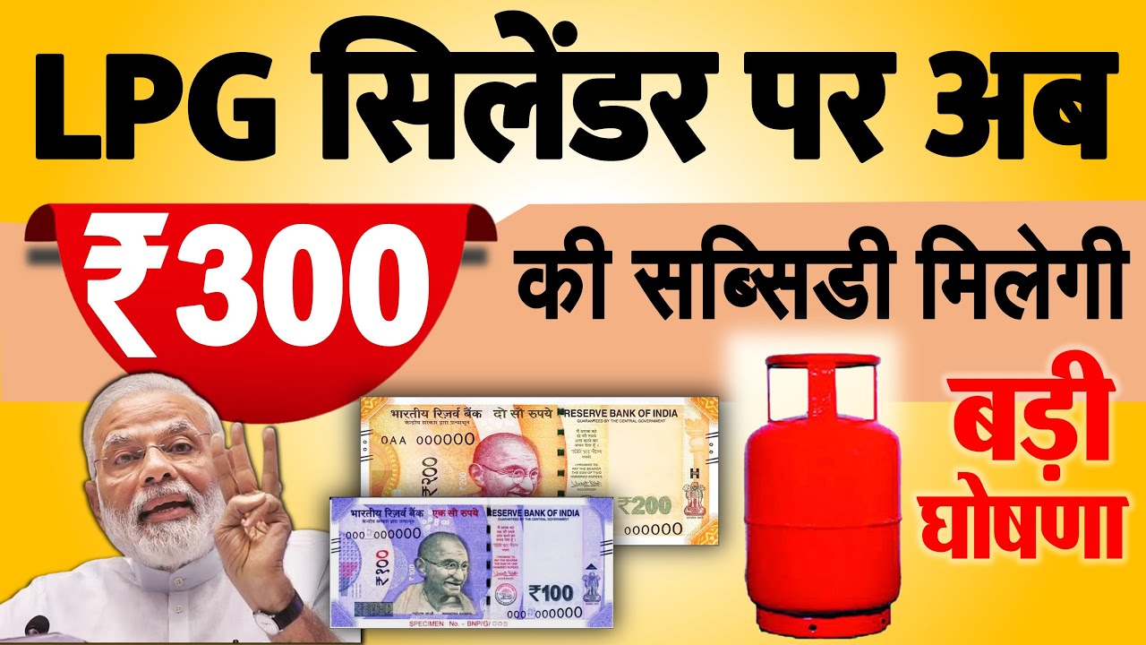 मोदी सरकार का बड़ा ऐलान: LPG गैस सिलेंडर पर ₹300 की सीधी छूट मिलेगी, जानें पूरी जानकारी